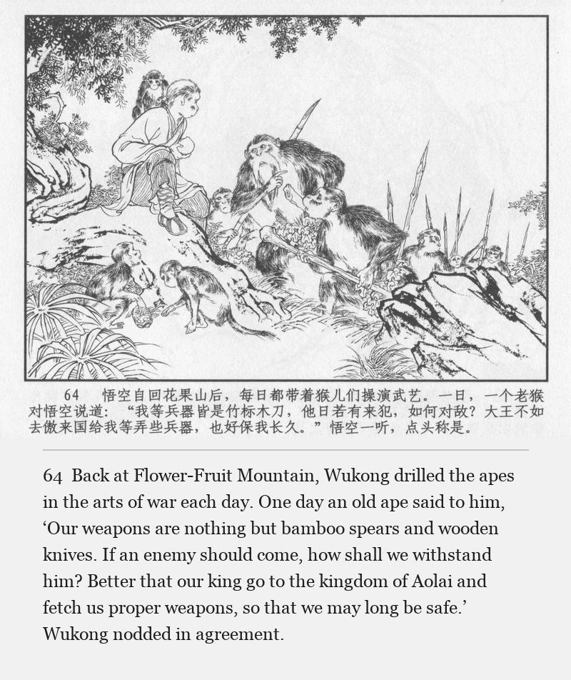 Back at Flower-Fruit Mountain, Wukong drilled the apes in the arts of war each day. One day an old ape said to him, ‘Our weapons are nothing but bamboo spears and wooden knives. If an enemy should come, how shall we withstand him? Better that our king go to the kingdom of Aolai and fetch us proper weapons, so that we may long be safe.’ Wukong nodded in agreement.