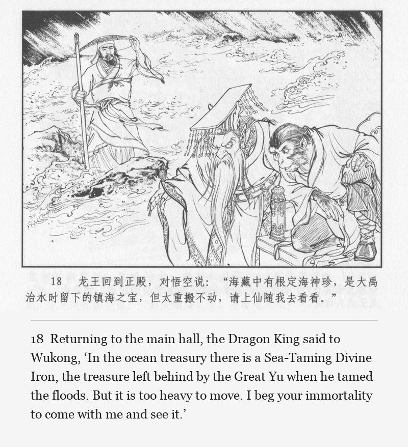 Returning to the main hall, the Dragon King said to Wukong, ‘In the ocean treasury there is a Sea-Taming Divine Iron, the treasure left behind by the Great Yu when he tamed the floods. But it is too heavy to move. I beg your immortality to come with me and see it.’