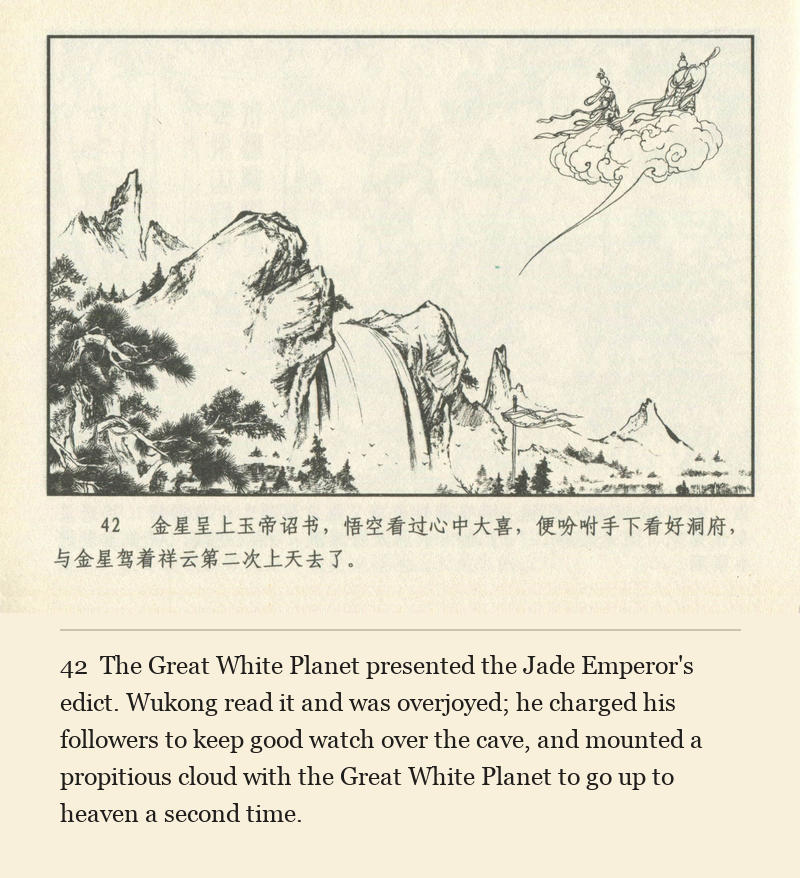 The Great White Planet presented the Jade Emperor's edict. Wukong read it and was overjoyed; he charged his followers to keep good watch over the cave, and mounted a propitious cloud with the Great White Planet to go up to heaven a second time.
