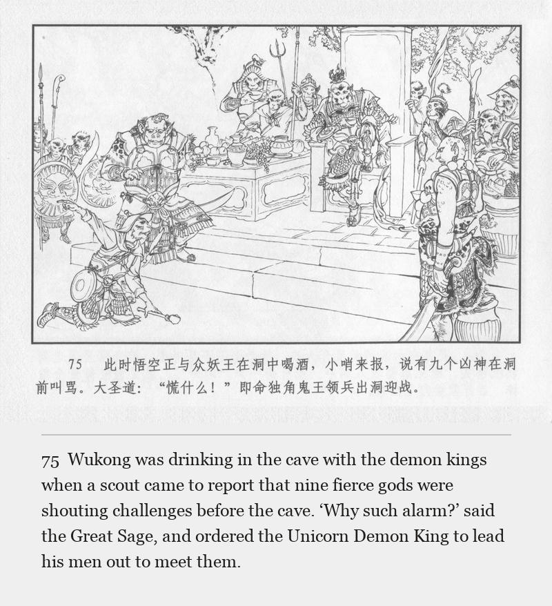 Wukong was drinking in the cave with the demon kings when a scout came to report that nine fierce gods were shouting challenges before the cave. ‘Why such alarm?’ said the Great Sage, and ordered the Unicorn Demon King to lead his men out to meet them.