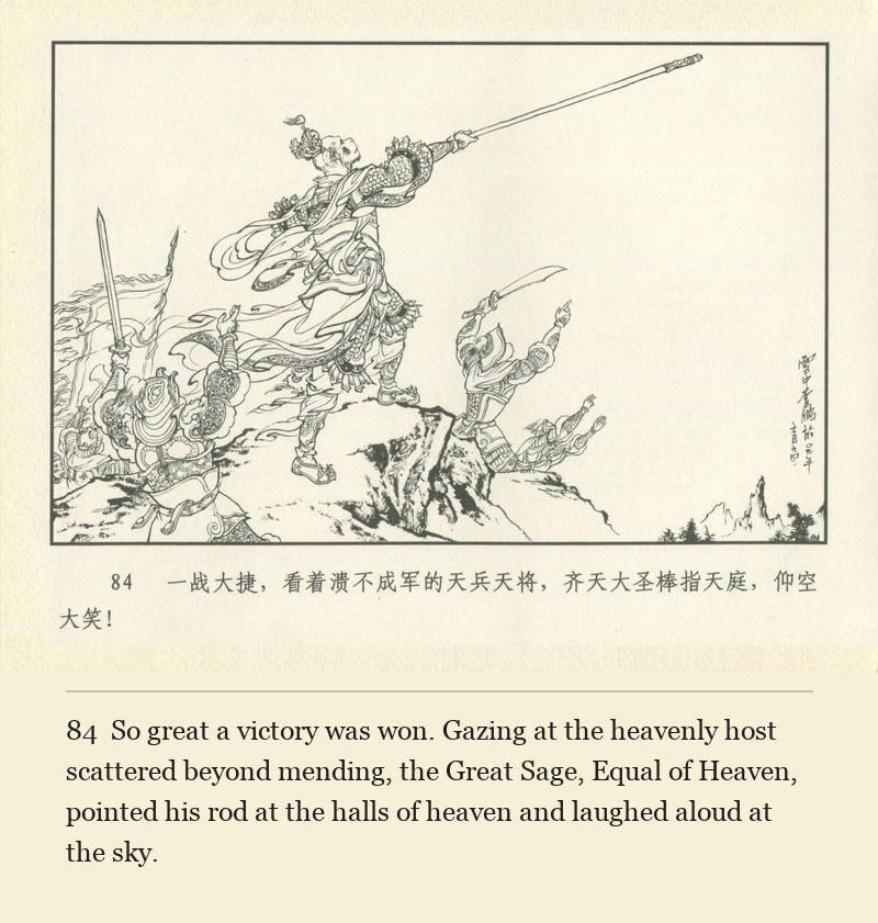 So great a victory was won. Gazing at the heavenly host scattered beyond mending, the Great Sage, Equal of Heaven, pointed his rod at the halls of heaven and laughed aloud at the sky.