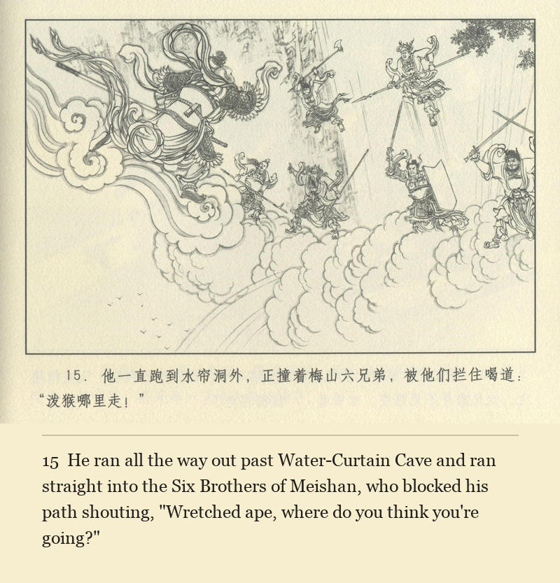 He ran all the way out past Water-Curtain Cave and ran straight into the Six Brothers of Meishan, who blocked his path shouting, "Wretched ape, where do you think you're going?"