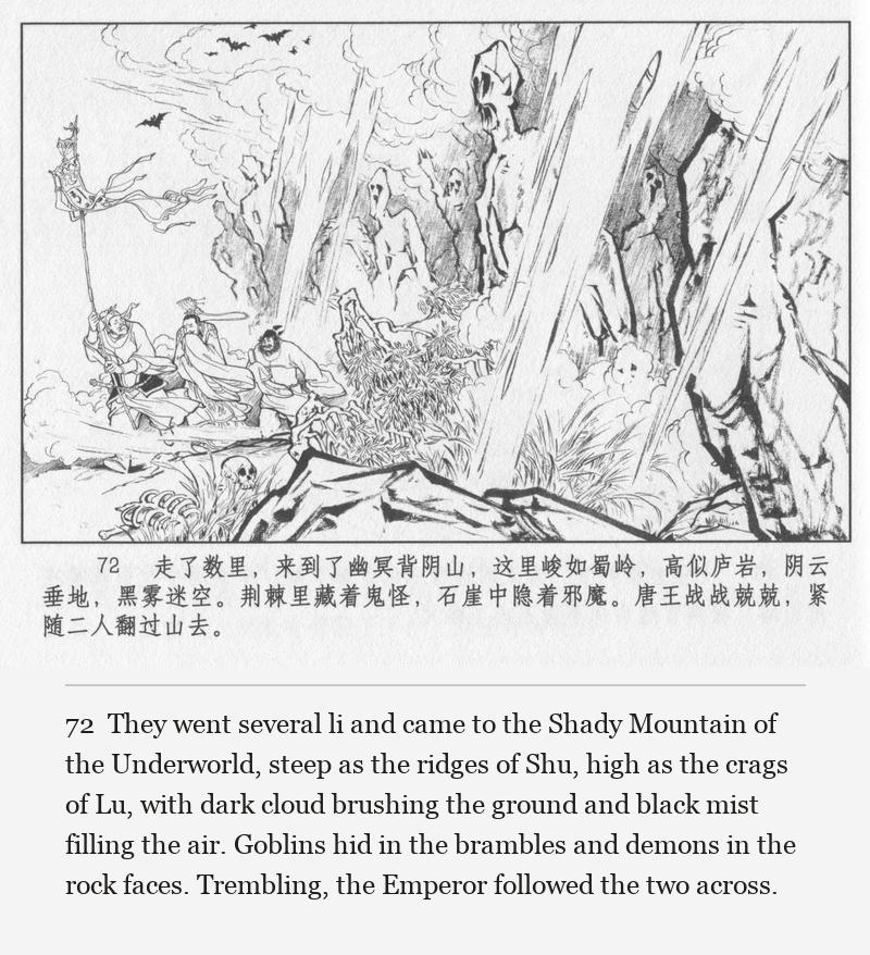 They went several li and came to the Shady Mountain of the Underworld, steep as the ridges of Shu, high as the crags of Lu, with dark cloud brushing the ground and black mist filling the air. Goblins hid in the brambles and demons in the rock faces. Trembling, the Emperor followed the two across.