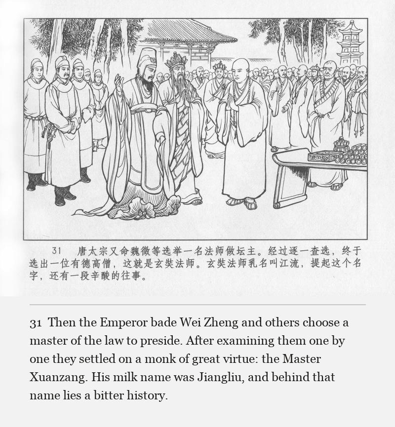 Then the Emperor bade Wei Zheng and others choose a master of the law to preside. After examining them one by one they settled on a monk of great virtue: the Master Xuanzang. His milk name was Jiangliu, and behind that name lies a bitter history.