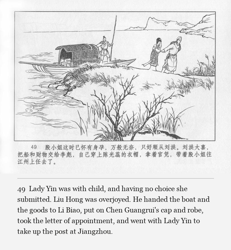 Lady Yin was with child, and having no choice she submitted. Liu Hong was overjoyed. He handed the boat and the goods to Li Biao, put on Chen Guangrui's cap and robe, took the letter of appointment, and went with Lady Yin to take up the post at Jiangzhou.