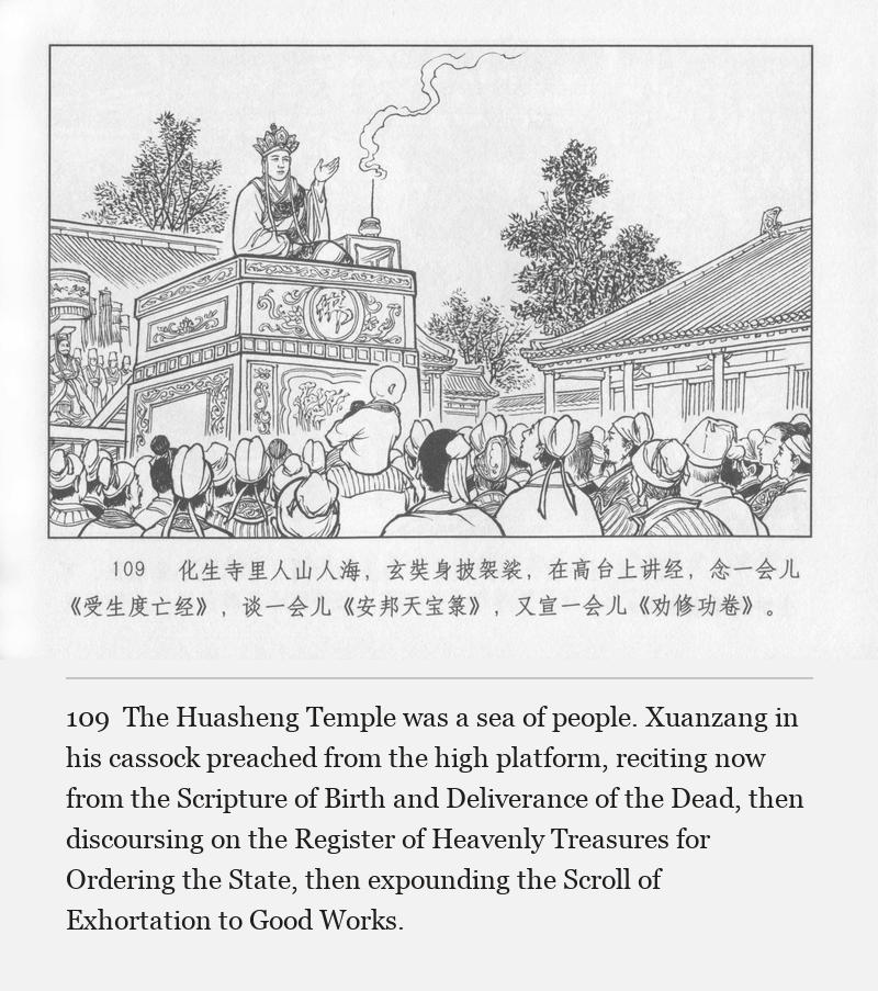 The Huasheng Temple was a sea of people. Xuanzang in his cassock preached from the high platform, reciting now from the Scripture of Birth and Deliverance of the Dead, then discoursing on the Register of Heavenly Treasures for Ordering the State, then expounding the Scroll of Exhortation to Good Works.