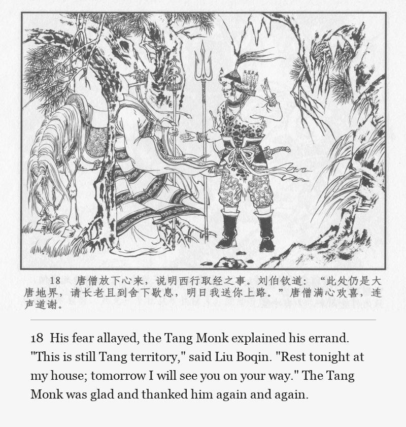 His fear allayed, the Tang Monk explained his errand. "This is still Tang territory," said Liu Boqin. "Rest tonight at my house; tomorrow I will see you on your way." The Tang Monk was glad and thanked him again and again.