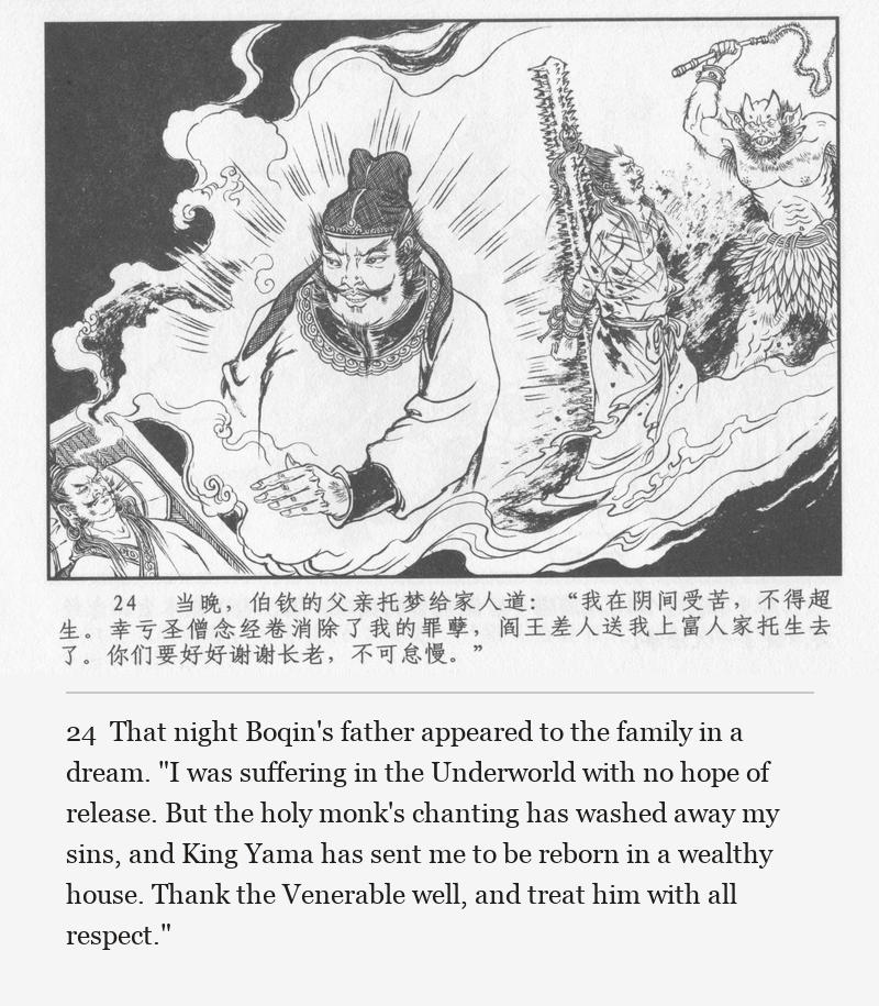 That night Boqin's father appeared to the family in a dream. "I was suffering in the Underworld with no hope of release. But the holy monk's chanting has washed away my sins, and King Yama has sent me to be reborn in a wealthy house. Thank the Venerable well, and treat him with all respect."