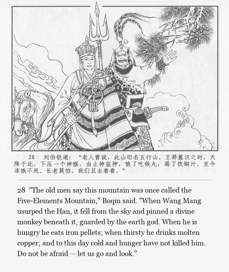 "The old men say this mountain was once called the Five-Elements Mountain," Boqin said. "When Wang Mang usurped the Han, it fell from the sky and pinned a divine monkey beneath it, guarded by the earth god. When he is hungry he eats iron pellets; when thirsty he drinks molten copper; and to this day cold and hunger have not killed him. Do not be afraid — let us go and look."