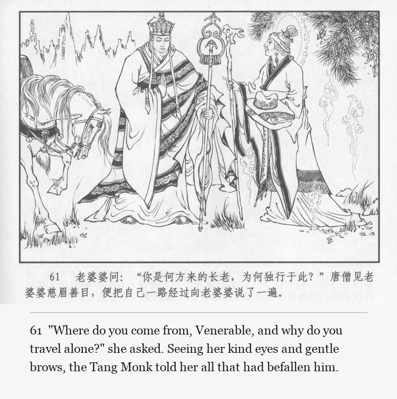 "Where do you come from, Venerable, and why do you travel alone?" she asked. Seeing her kind eyes and gentle brows, the Tang Monk told her all that had befallen him.