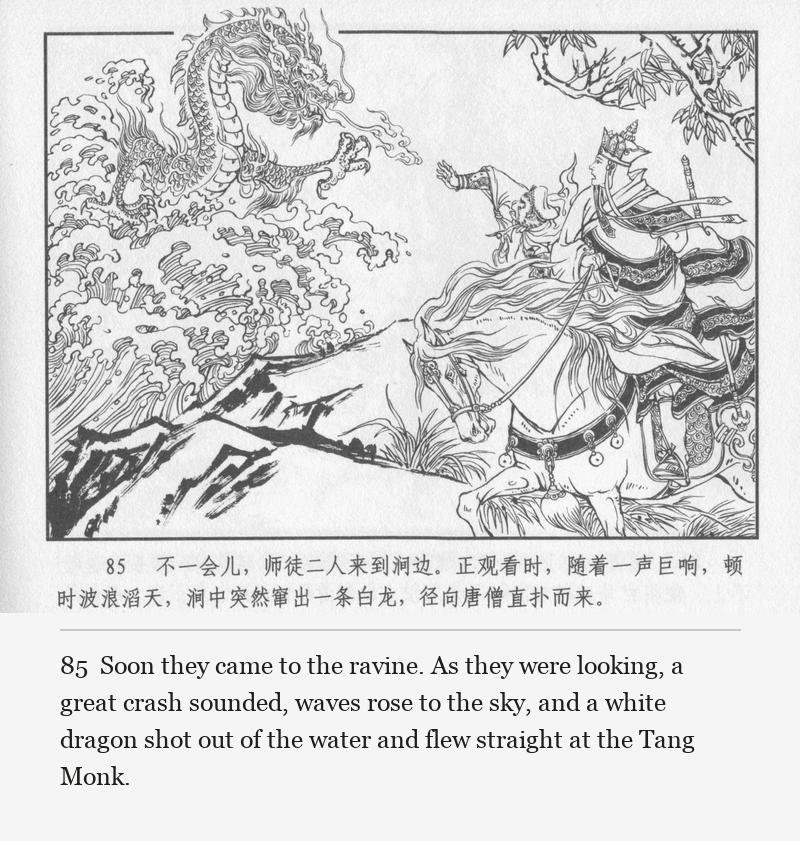 Soon they came to the ravine. As they were looking, a great crash sounded, waves rose to the sky, and a white dragon shot out of the water and flew straight at the Tang Monk.