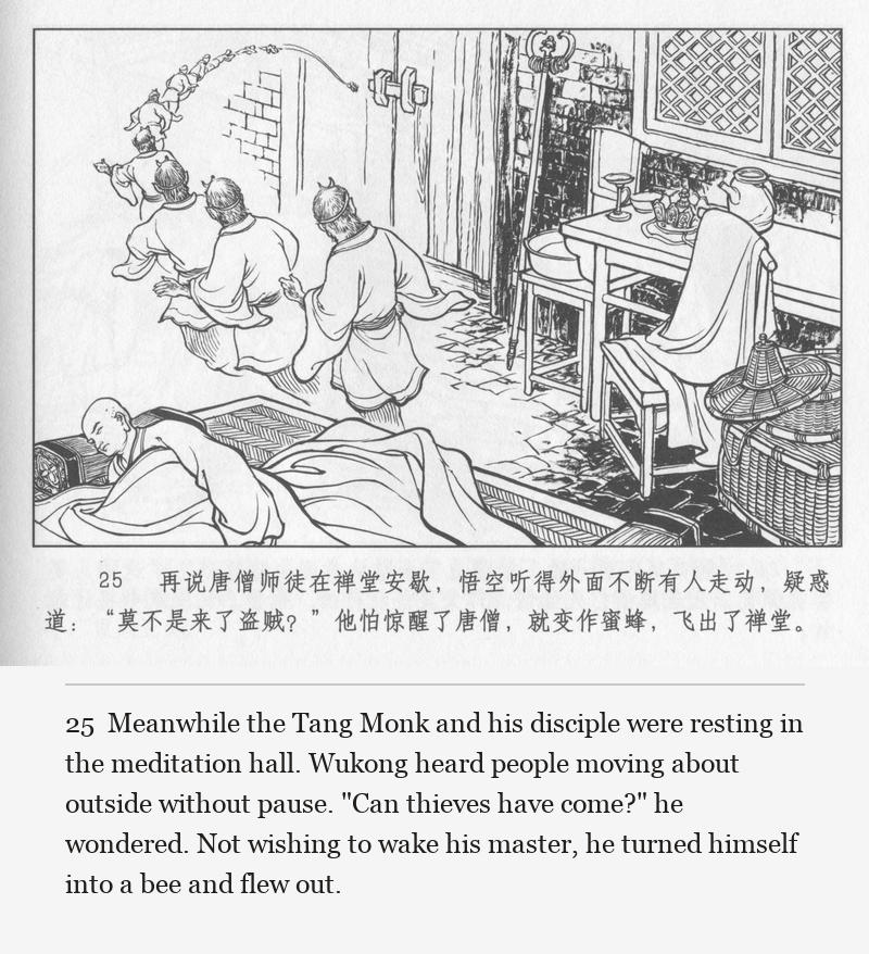 Meanwhile the Tang Monk and his disciple were resting in the meditation hall. Wukong heard people moving about outside without pause. "Can thieves have come?" he wondered. Not wishing to wake his master, he turned himself into a bee and flew out.
