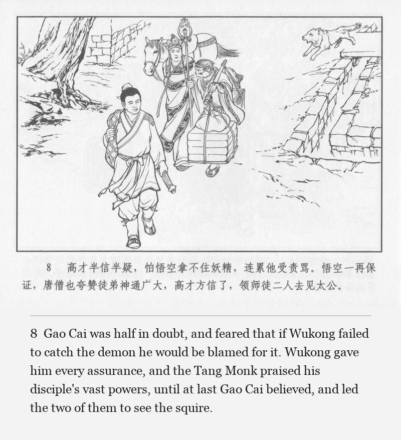 Gao Cai was half in doubt, and feared that if Wukong failed to catch the demon he would be blamed for it. Wukong gave him every assurance, and the Tang Monk praised his disciple's vast powers, until at last Gao Cai believed, and led the two of them to see the squire.