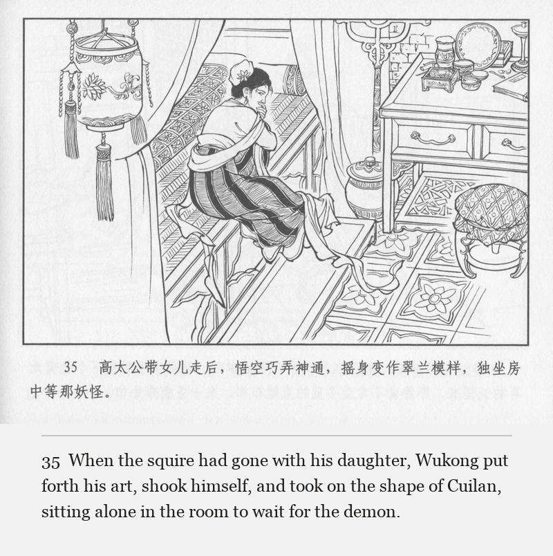 When the squire had gone with his daughter, Wukong put forth his art, shook himself, and took on the shape of Cuilan, sitting alone in the room to wait for the demon.