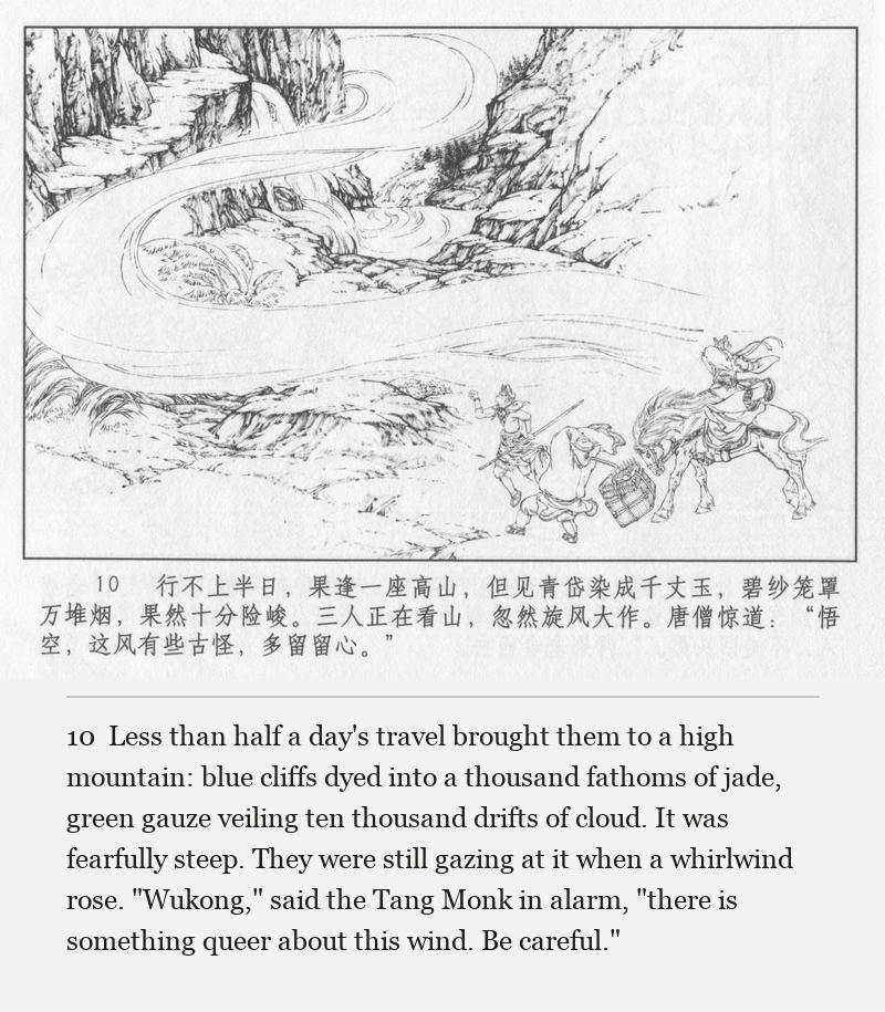 Less than half a day's travel brought them to a high mountain: blue cliffs dyed into a thousand fathoms of jade, green gauze veiling ten thousand drifts of cloud. It was fearfully steep. They were still gazing at it when a whirlwind rose. "Wukong," said the Tang Monk in alarm, "there is something queer about this wind. Be careful."