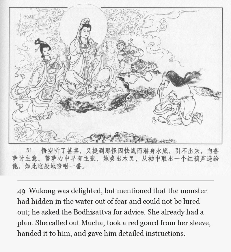 Wukong was delighted, but mentioned that the monster had hidden in the water out of fear and could not be lured out; he asked the Bodhisattva for advice. She already had a plan. She called out Mucha, took a red gourd from her sleeve, handed it to him, and gave him detailed instructions.