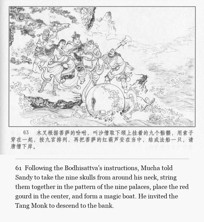 Following the Bodhisattva's instructions, Mucha told Sandy to take the nine skulls from around his neck, string them together in the pattern of the nine palaces, place the red gourd in the center, and form a magic boat. He invited the Tang Monk to descend to the bank.