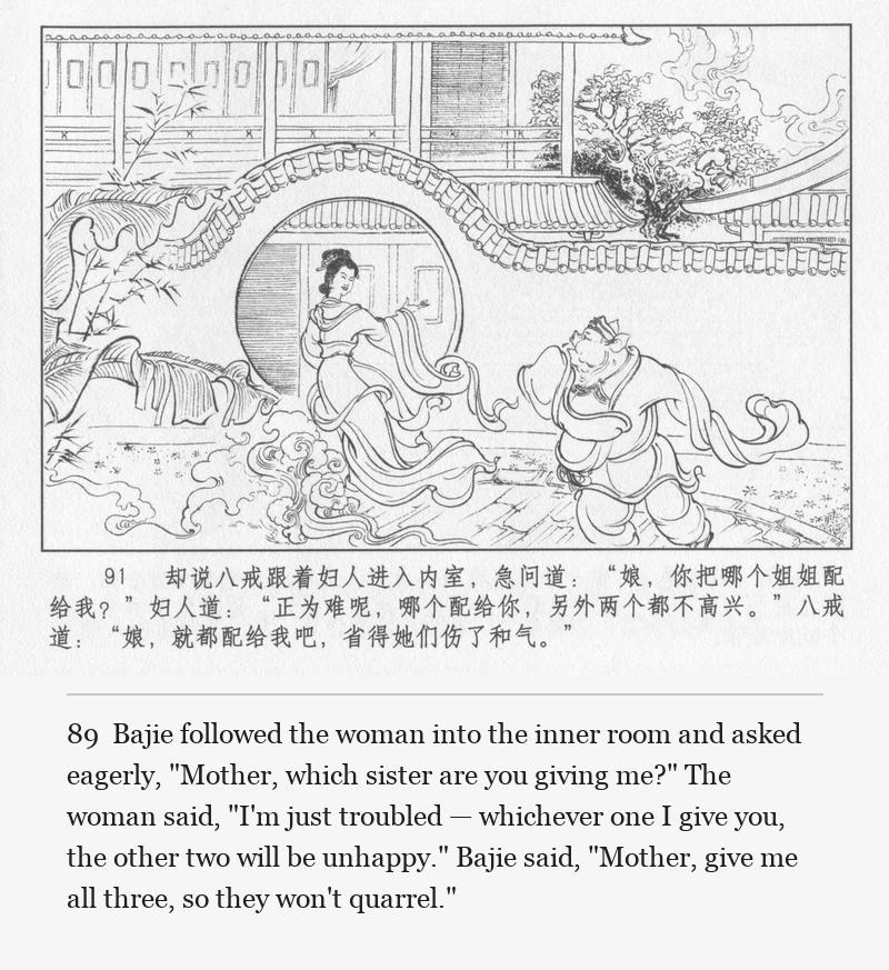 Bajie followed the woman into the inner room and asked eagerly, "Mother, which sister are you giving me?" The woman said, "I'm just troubled — whichever one I give you, the other two will be unhappy." Bajie said, "Mother, give me all three, so they won't quarrel."