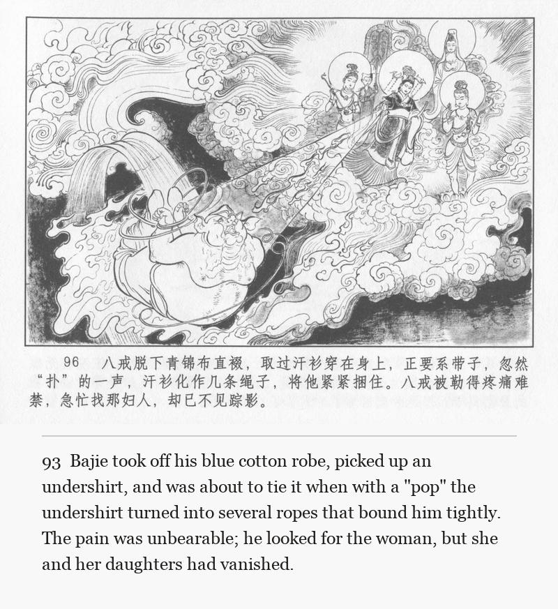 Bajie took off his blue cotton robe, picked up an undershirt, and was about to tie it when with a "pop" the undershirt turned into several ropes that bound him tightly. The pain was unbearable; he looked for the woman, but she and her daughters had vanished.