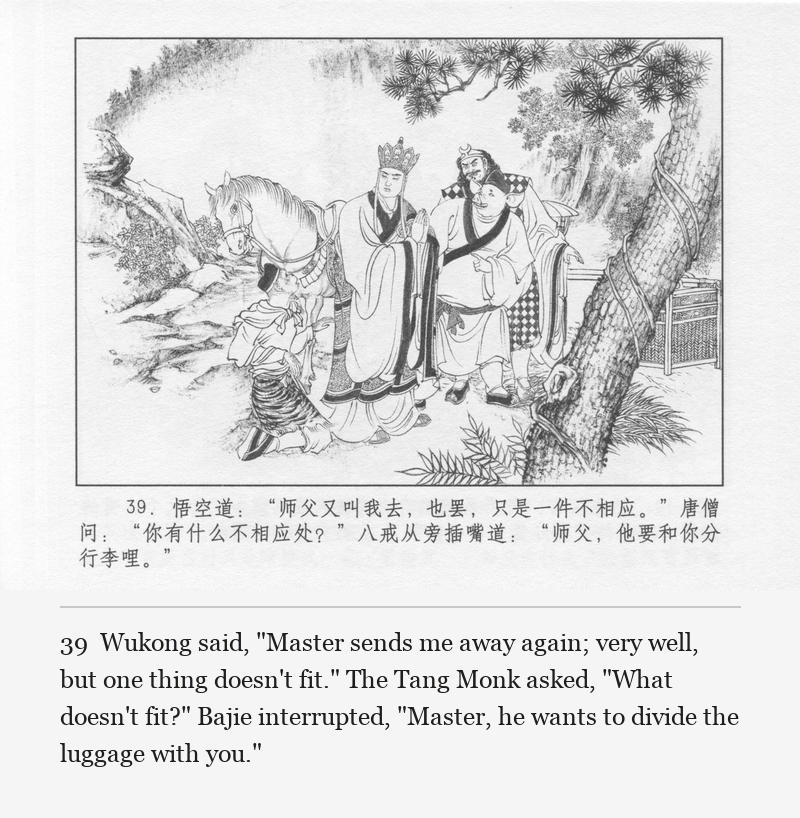Wukong said, "Master sends me away again; very well, but one thing doesn't fit." The Tang Monk asked, "What doesn't fit?" Bajie interrupted, "Master, he wants to divide the luggage with you."