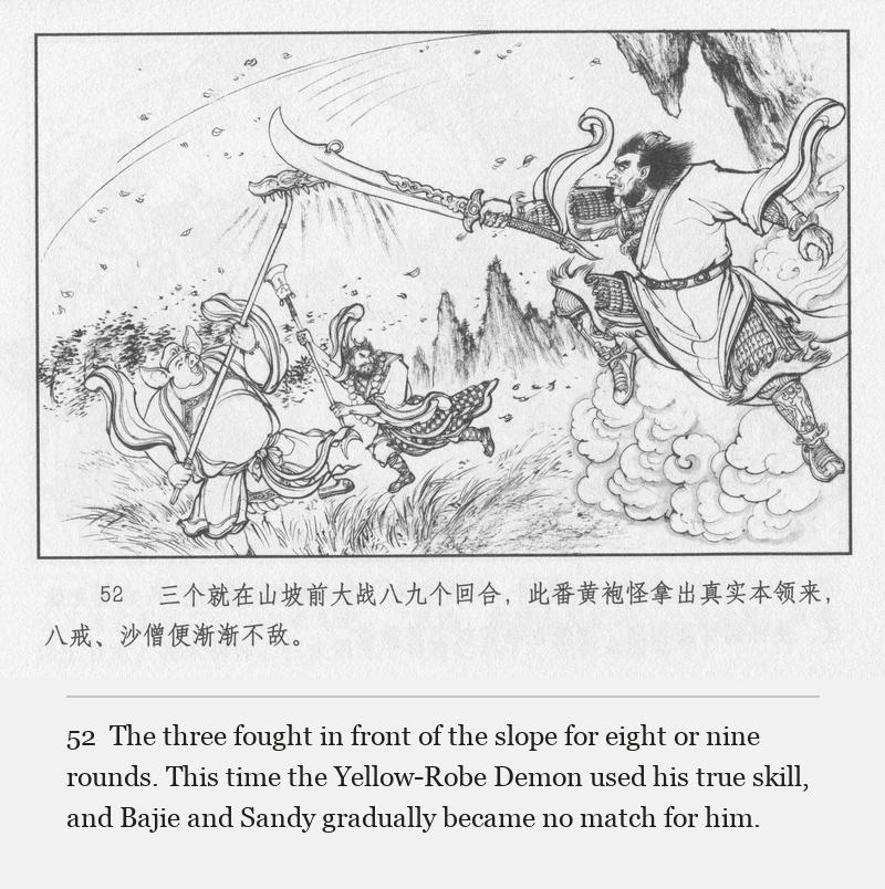 The three fought in front of the slope for eight or nine rounds. This time the Yellow-Robe Demon used his true skill, and Bajie and Sandy gradually became no match for him.