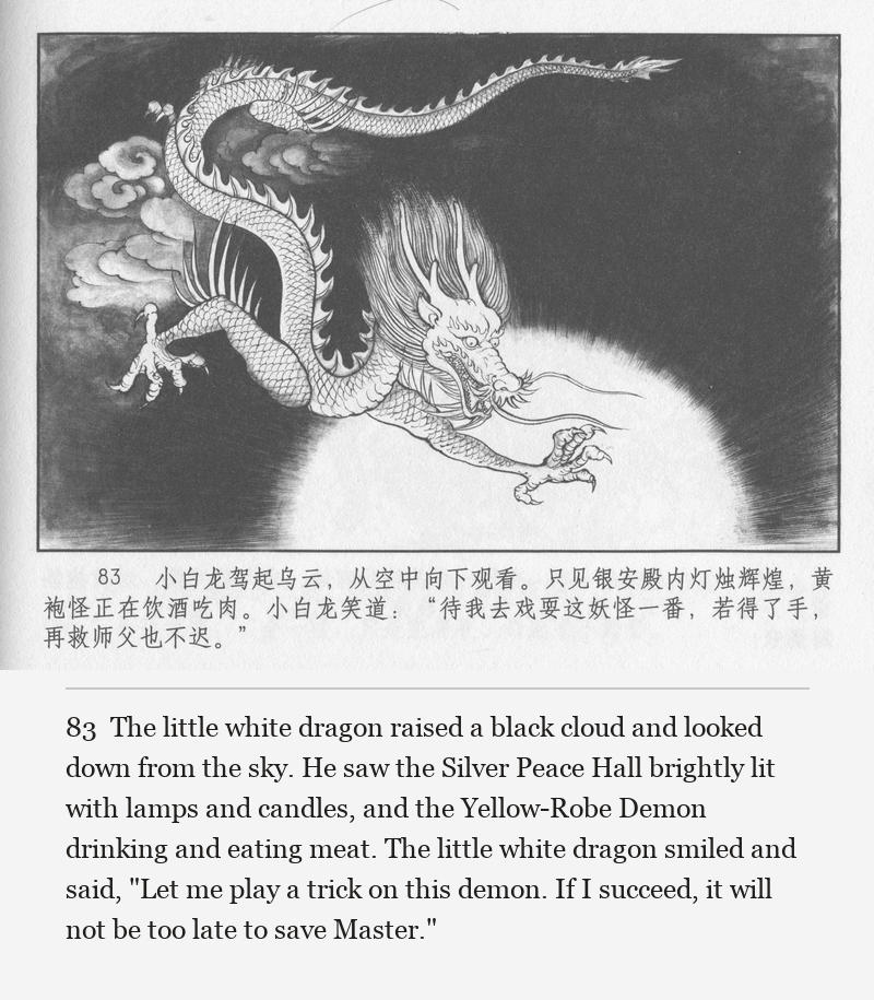 The little white dragon raised a black cloud and looked down from the sky. He saw the Silver Peace Hall brightly lit with lamps and candles, and the Yellow-Robe Demon drinking and eating meat. The little white dragon smiled and said, "Let me play a trick on this demon. If I succeed, it will not be too late to save Master."