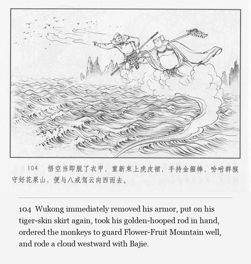 Wukong immediately removed his armor, put on his tiger-skin skirt again, took his golden-hooped rod in hand, ordered the monkeys to guard Flower-Fruit Mountain well, and rode a cloud westward with Bajie.