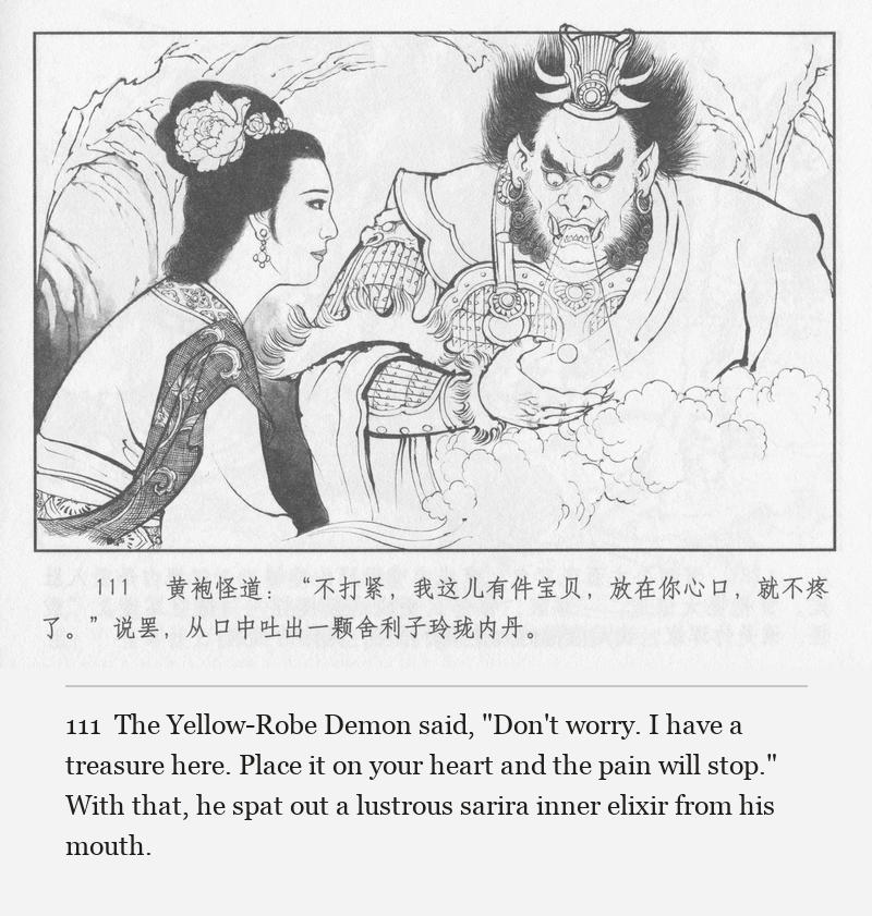 The Yellow-Robe Demon said, "Don't worry. I have a treasure here. Place it on your heart and the pain will stop." With that, he spat out a lustrous sarira inner elixir from his mouth.