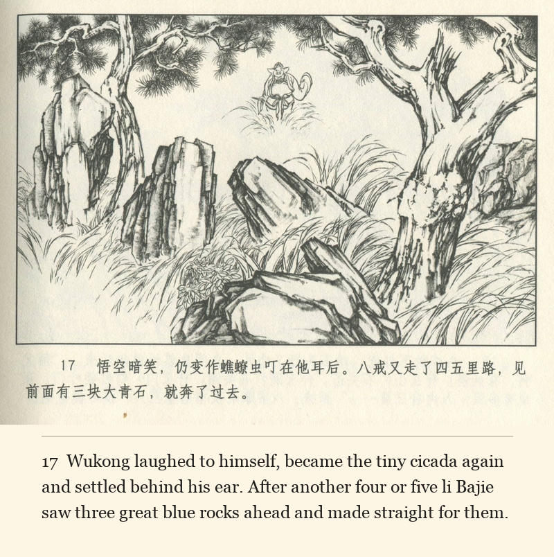 Wukong laughed to himself, became the tiny cicada again and settled behind his ear. After another four or five li Bajie saw three great blue rocks ahead and made straight for them.