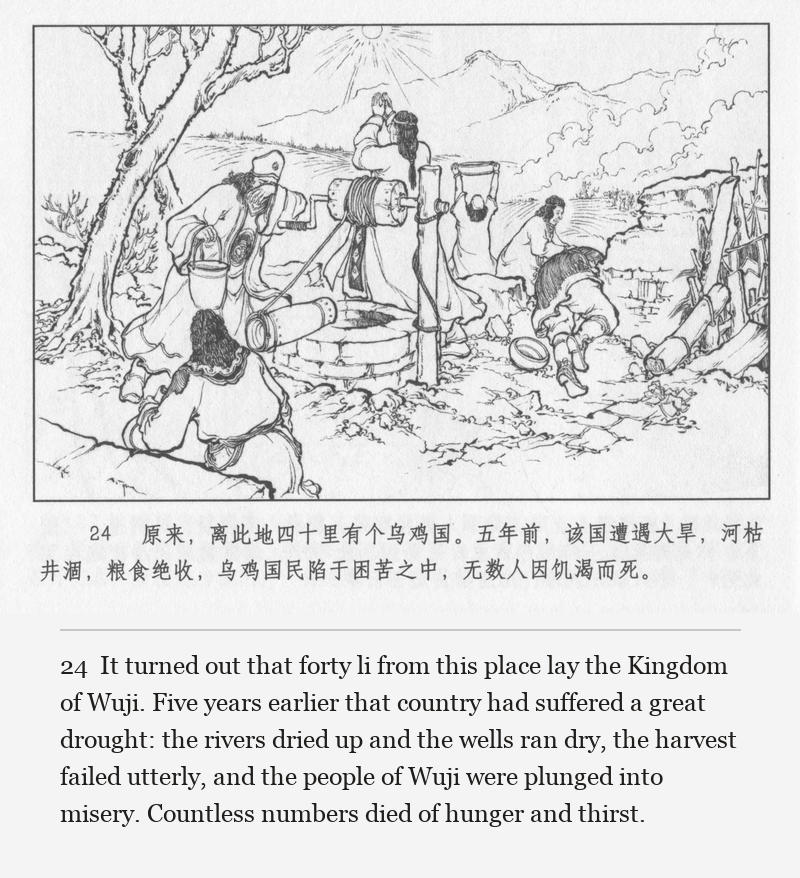 It turned out that forty li from this place lay the Kingdom of Wuji. Five years earlier that country had suffered a great drought: the rivers dried up and the wells ran dry, the harvest failed utterly, and the people of Wuji were plunged into misery. Countless numbers died of hunger and thirst.