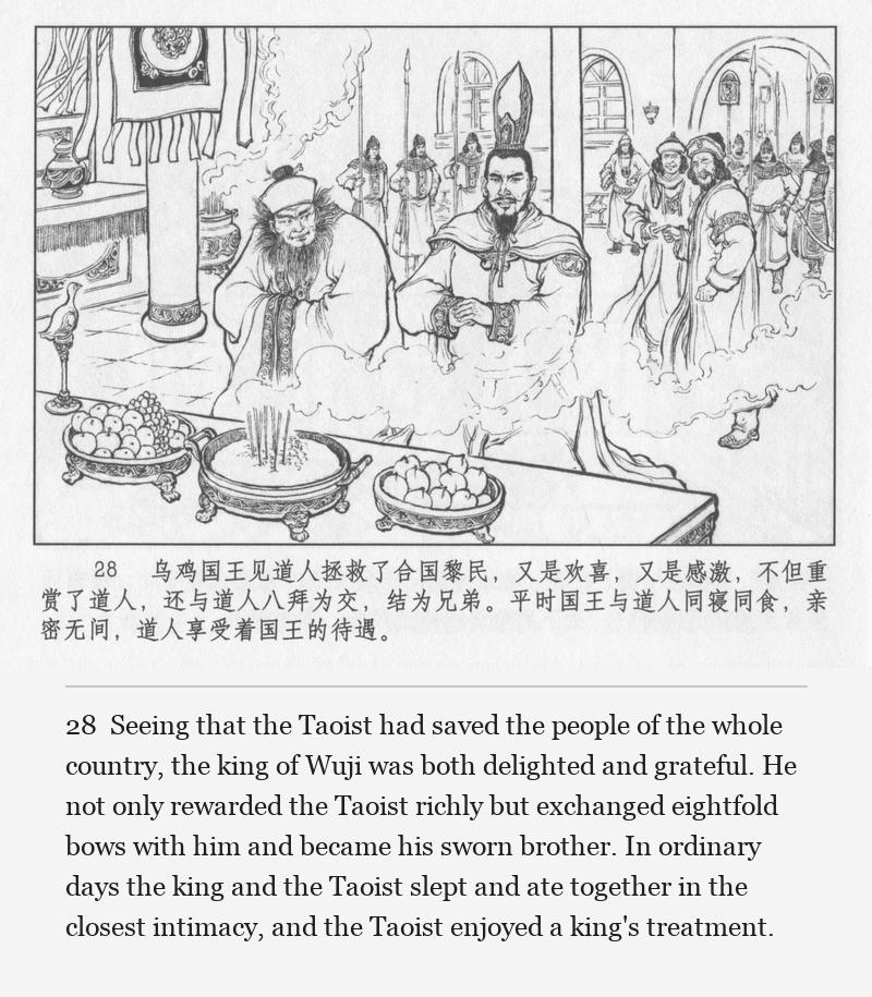 Seeing that the Taoist had saved the people of the whole country, the king of Wuji was both delighted and grateful. He not only rewarded the Taoist richly but exchanged eightfold bows with him and became his sworn brother. In ordinary days the king and the Taoist slept and ate together in the closest intimacy, and the Taoist enjoyed a king's treatment.