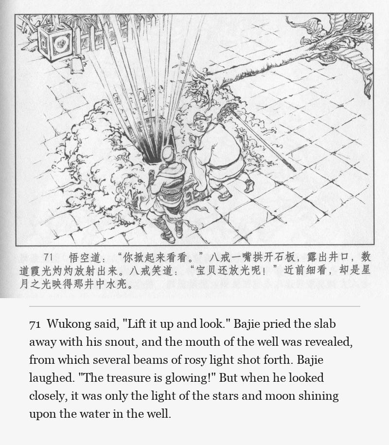 Wukong said, "Lift it up and look." Bajie pried the slab away with his snout, and the mouth of the well was revealed, from which several beams of rosy light shot forth. Bajie laughed. "The treasure is glowing!" But when he looked closely, it was only the light of the stars and moon shining upon the water in the well.
