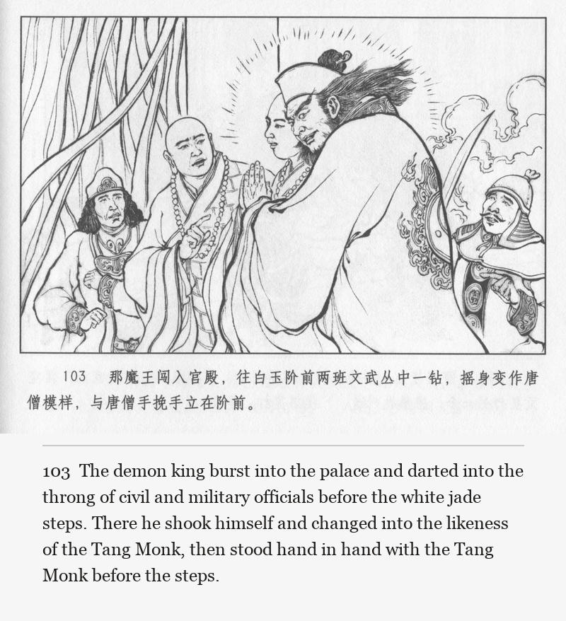 The demon king burst into the palace and darted into the throng of civil and military officials before the white jade steps. There he shook himself and changed into the likeness of the Tang Monk, then stood hand in hand with the Tang Monk before the steps.