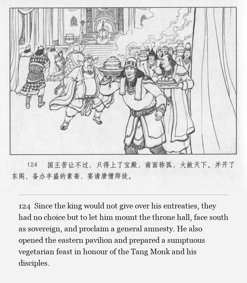Since the king would not give over his entreaties, they had no choice but to let him mount the throne hall, face south as sovereign, and proclaim a general amnesty. He also opened the eastern pavilion and prepared a sumptuous vegetarian feast in honour of the Tang Monk and his disciples.