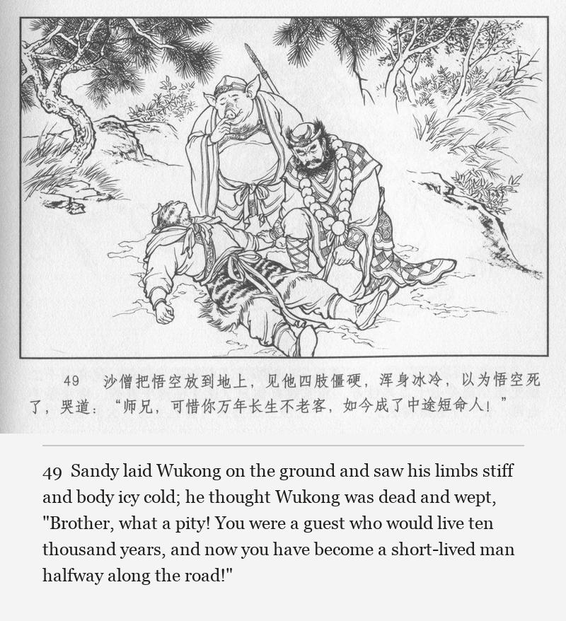 Sandy laid Wukong on the ground and saw his limbs stiff and body icy cold; he thought Wukong was dead and wept, "Brother, what a pity! You were a guest who would live ten thousand years, and now you have become a short-lived man halfway along the road!"