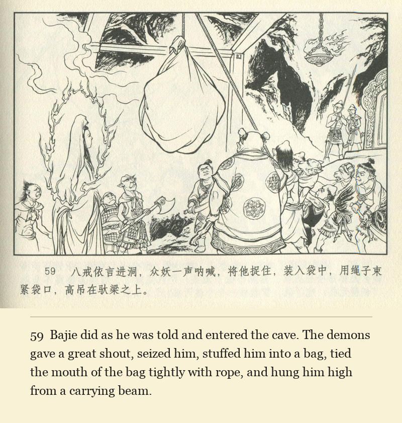Bajie did as he was told and entered the cave. The demons gave a great shout, seized him, stuffed him into a bag, tied the mouth of the bag tightly with rope, and hung him high from a carrying beam.