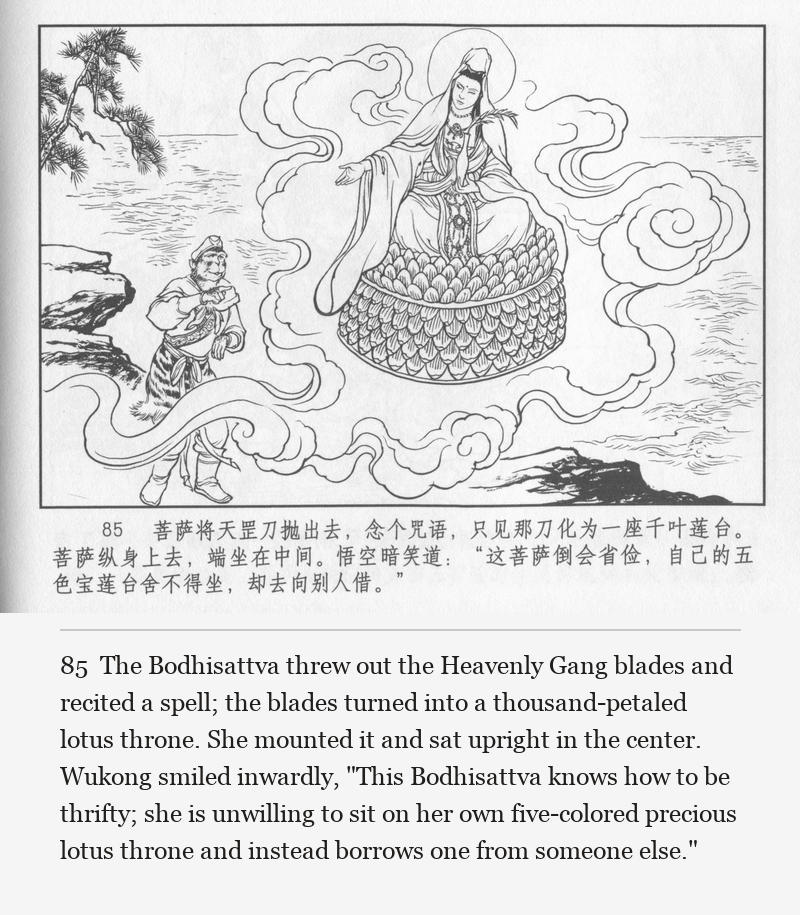 The Bodhisattva threw out the Heavenly Gang blades and recited a spell; the blades turned into a thousand-petaled lotus throne. She mounted it and sat upright in the center. Wukong smiled inwardly, "This Bodhisattva knows how to be thrifty; she is unwilling to sit on her own five-colored precious lotus throne and instead borrows one from someone else."