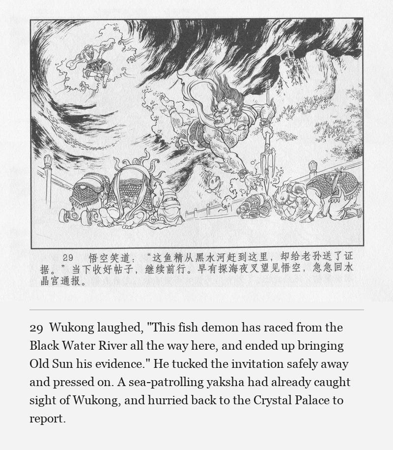 Wukong laughed, "This fish demon has raced from the Black Water River all the way here, and ended up bringing Old Sun his evidence." He tucked the invitation safely away and pressed on. A sea-patrolling yaksha had already caught sight of Wukong, and hurried back to the Crystal Palace to report.