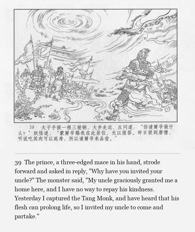 The prince, a three-edged mace in his hand, strode forward and asked in reply, "Why have you invited your uncle?" The monster said, "My uncle graciously granted me a home here, and I have no way to repay his kindness. Yesterday I captured the Tang Monk, and have heard that his flesh can prolong life, so I invited my uncle to come and partake."