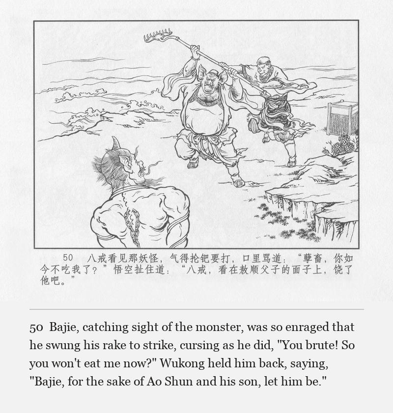 Bajie, catching sight of the monster, was so enraged that he swung his rake to strike, cursing as he did, "You brute! So you won't eat me now?" Wukong held him back, saying, "Bajie, for the sake of Ao Shun and his son, let him be."