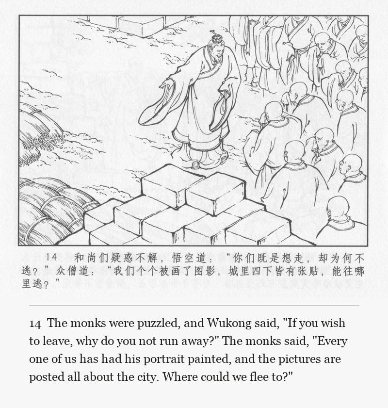 The monks were puzzled, and Wukong said, "If you wish to leave, why do you not run away?" The monks said, "Every one of us has had his portrait painted, and the pictures are posted all about the city. Where could we flee to?"