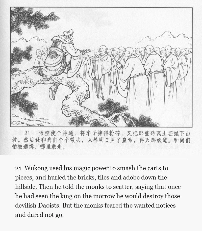 Wukong used his magic power to smash the carts to pieces, and hurled the bricks, tiles and adobe down the hillside. Then he told the monks to scatter, saying that once he had seen the king on the morrow he would destroy those devilish Daoists. But the monks feared the wanted notices and dared not go.