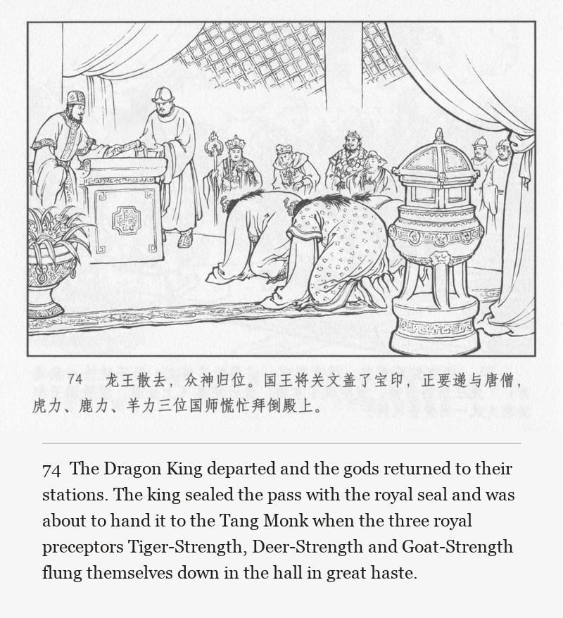 The Dragon King departed and the gods returned to their stations. The king sealed the pass with the royal seal and was about to hand it to the Tang Monk when the three royal preceptors Tiger-Strength, Deer-Strength and Goat-Strength flung themselves down in the hall in great haste.