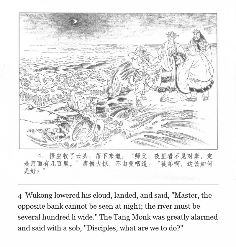 Wukong lowered his cloud, landed, and said, "Master, the opposite bank cannot be seen at night; the river must be several hundred li wide." The Tang Monk was greatly alarmed and said with a sob, "Disciples, what are we to do?"