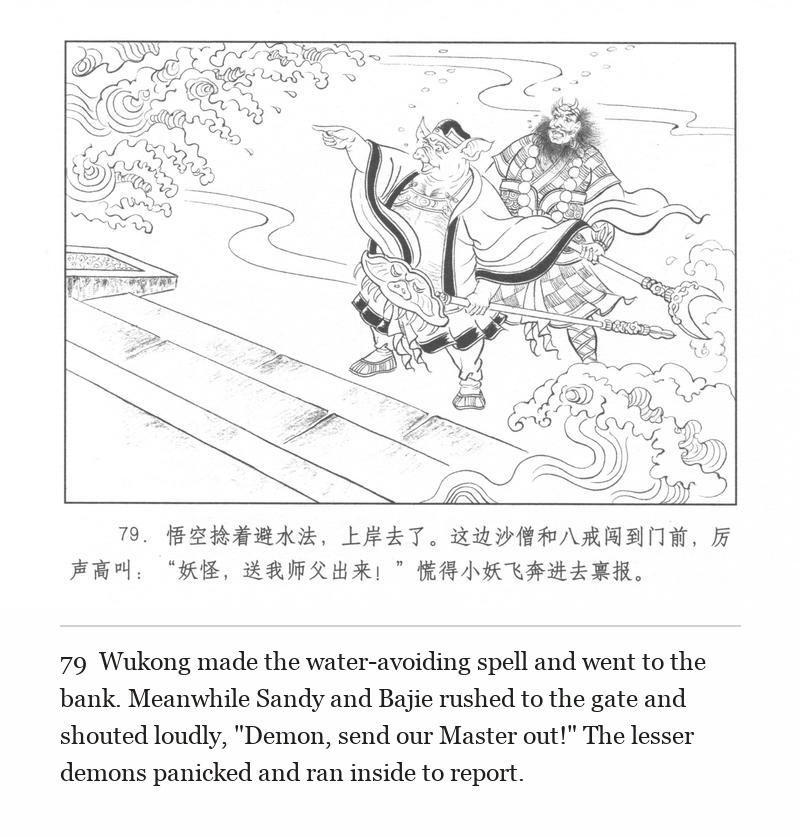 Wukong made the water-avoiding spell and went to the bank. Meanwhile Sandy and Bajie rushed to the gate and shouted loudly, "Demon, send our Master out!" The lesser demons panicked and ran inside to report.