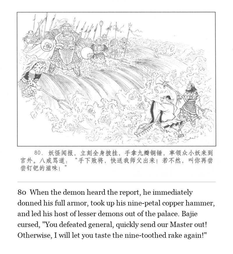 When the demon heard the report, he immediately donned his full armor, took up his nine-petal copper hammer, and led his host of lesser demons out of the palace. Bajie cursed, "You defeated general, quickly send our Master out! Otherwise, I will let you taste the nine-toothed rake again!"