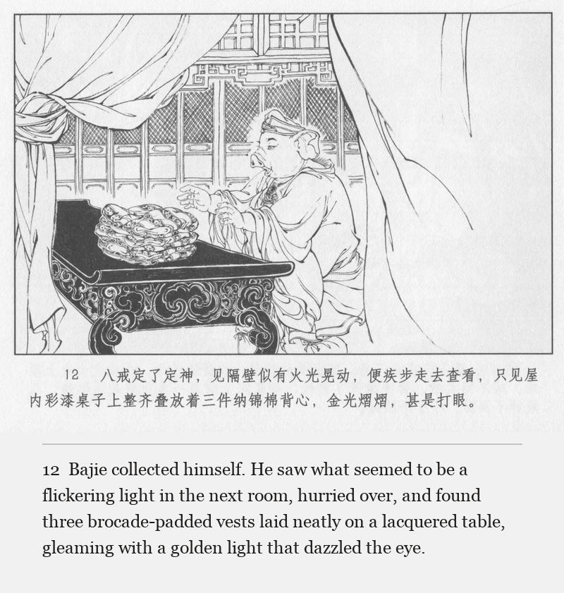 Bajie collected himself. He saw what seemed to be a flickering light in the next room, hurried over, and found three brocade-padded vests laid neatly on a lacquered table, gleaming with a golden light that dazzled the eye.
