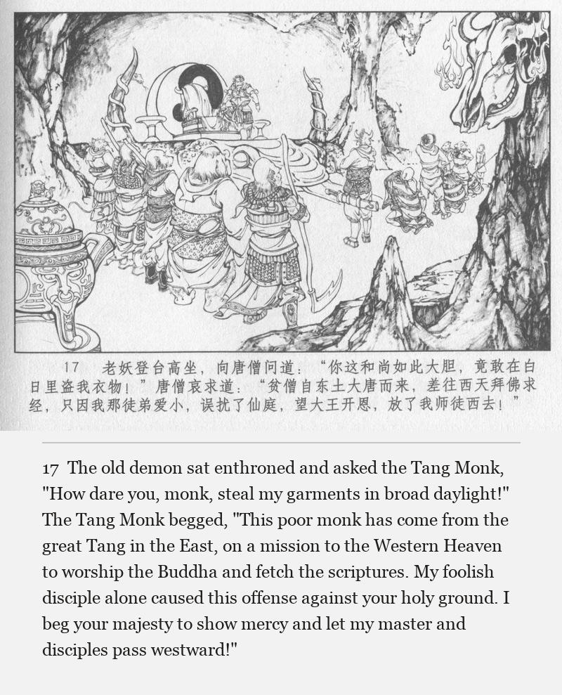 The old demon sat enthroned and asked the Tang Monk, "How dare you, monk, steal my garments in broad daylight!" The Tang Monk begged, "This poor monk has come from the great Tang in the East, on a mission to the Western Heaven to worship the Buddha and fetch the scriptures. My foolish disciple alone caused this offense against your holy ground. I beg your majesty to show mercy and let my master and disciples pass westward!"