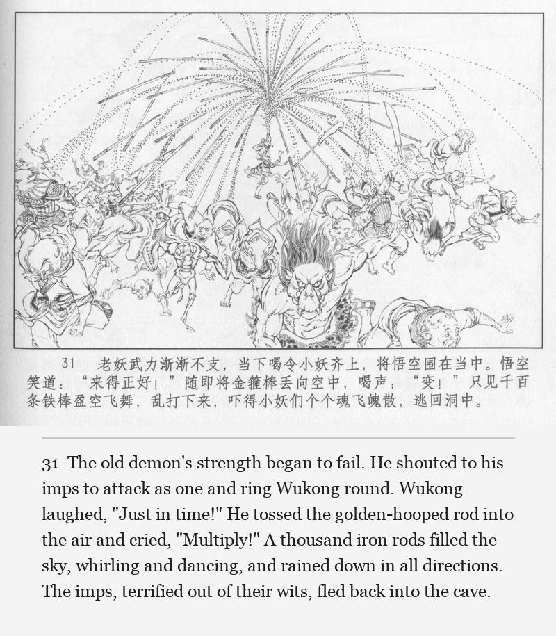The old demon's strength began to fail. He shouted to his imps to attack as one and ring Wukong round. Wukong laughed, "Just in time!" He tossed the golden-hooped rod into the air and cried, "Multiply!" A thousand iron rods filled the sky, whirling and dancing, and rained down in all directions. The imps, terrified out of their wits, fled back into the cave.