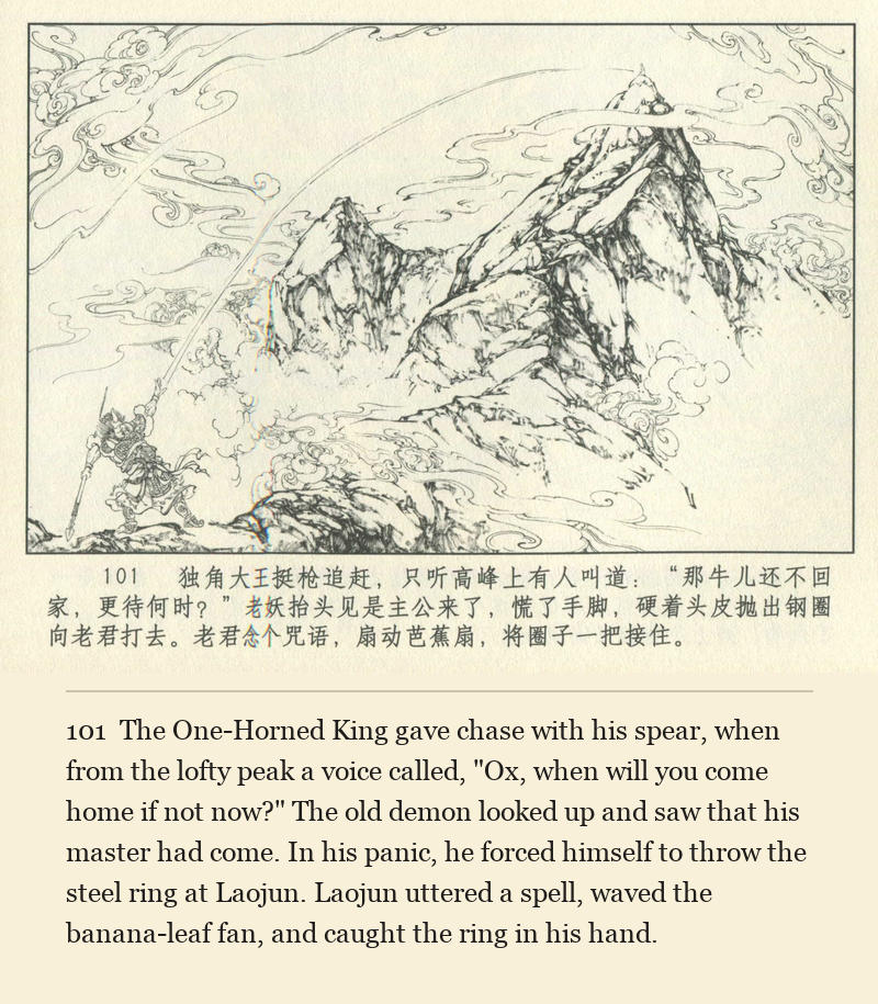 The One-Horned King gave chase with his spear, when from the lofty peak a voice called, "Ox, when will you come home if not now?" The old demon looked up and saw that his master had come. In his panic, he forced himself to throw the steel ring at Laojun. Laojun uttered a spell, waved the banana-leaf fan, and caught the ring in his hand.